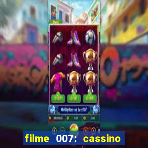 filme 007: cassino royale completo dublado youtube